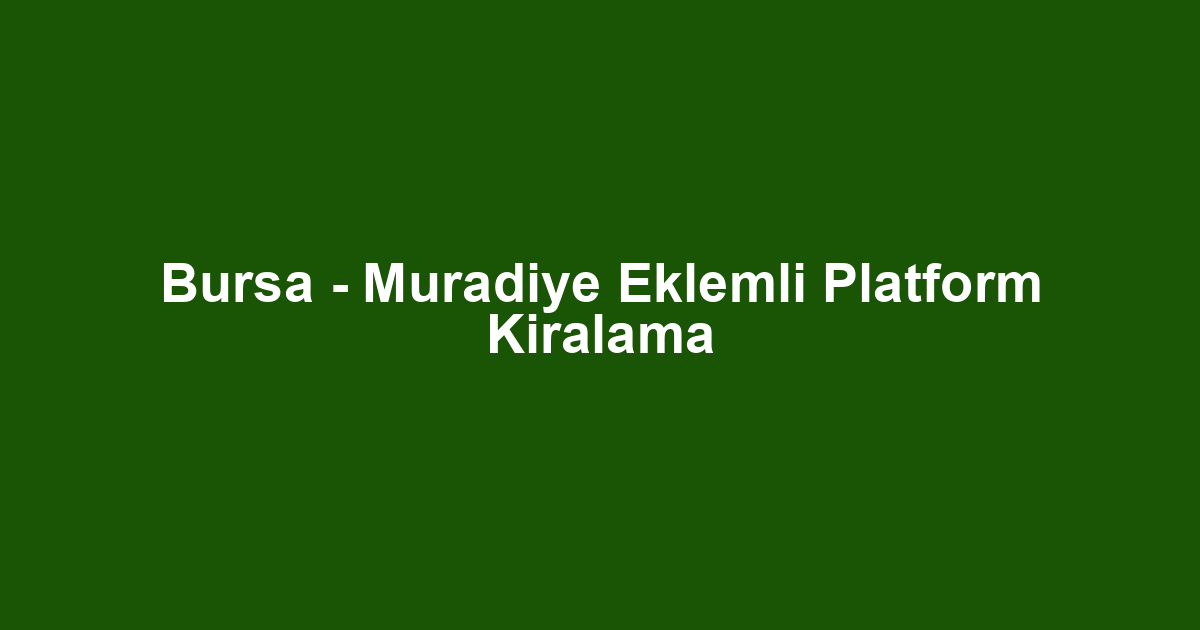 Bursa - Muradiye Eklemli Platform Kiralama