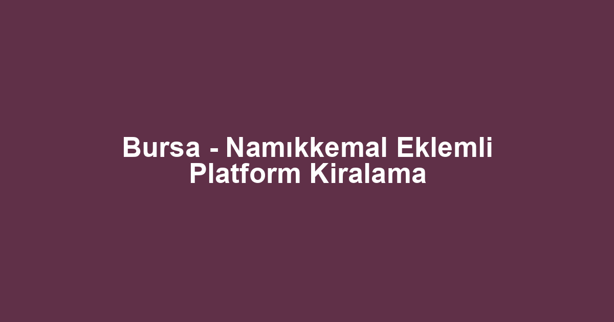Bursa - Namıkkemal Eklemli Platform Kiralama