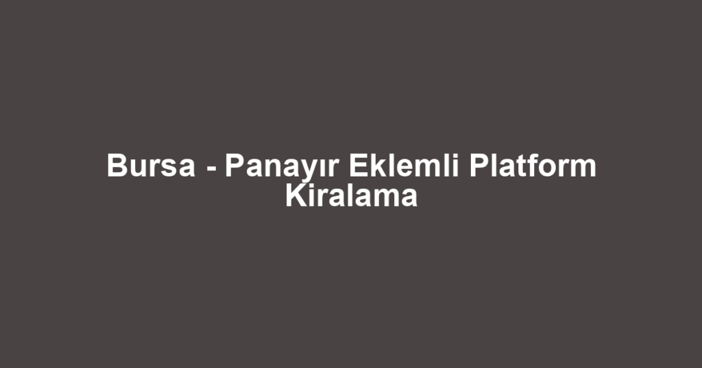 Bursa - Panayır Eklemli Platform Kiralama