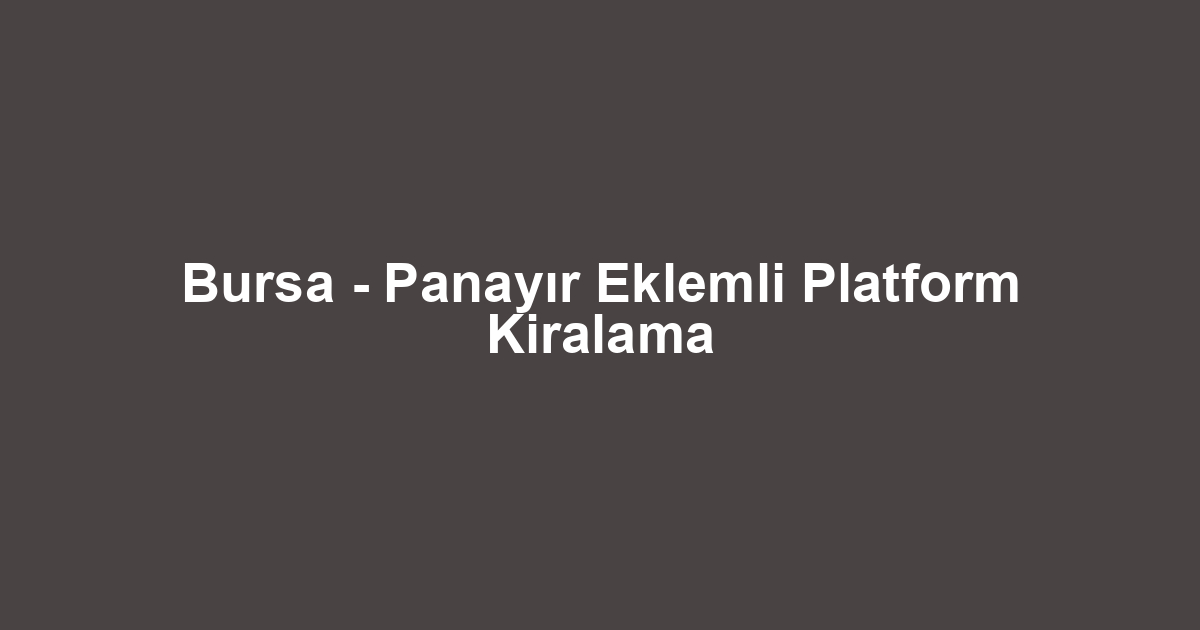 Bursa - Panayır Eklemli Platform Kiralama