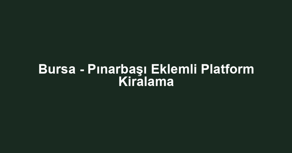 Bursa - Pınarbaşı Eklemli Platform Kiralama