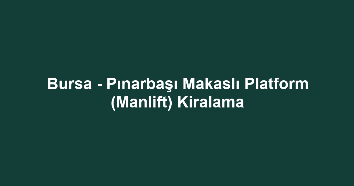 Bursa - Pınarbaşı Makaslı Platform (Manlift) Kiralama
