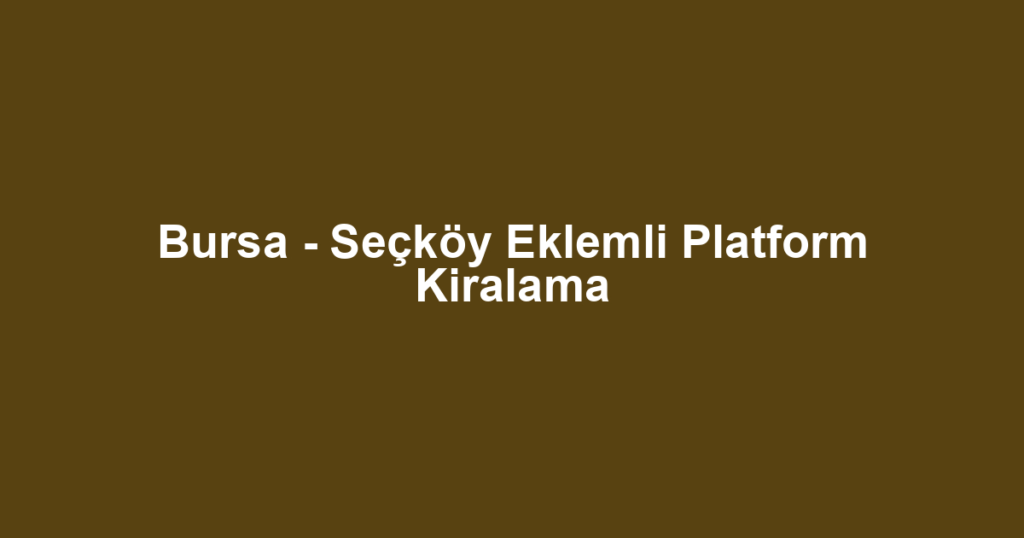 Bursa - Seçköy Eklemli Platform Kiralama