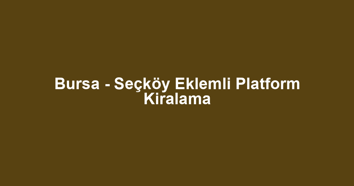 Bursa - Seçköy Eklemli Platform Kiralama