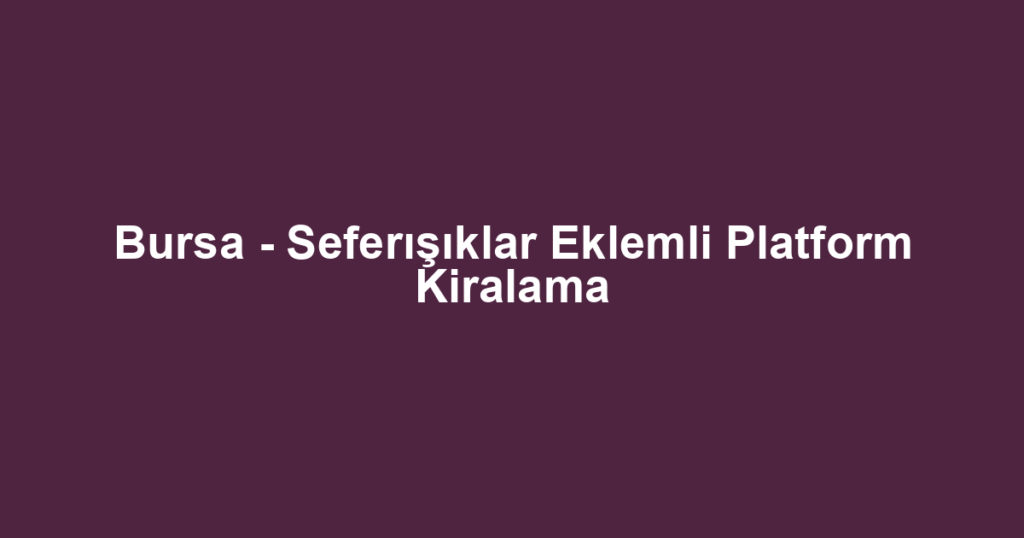Bursa - Seferışıklar Eklemli Platform Kiralama