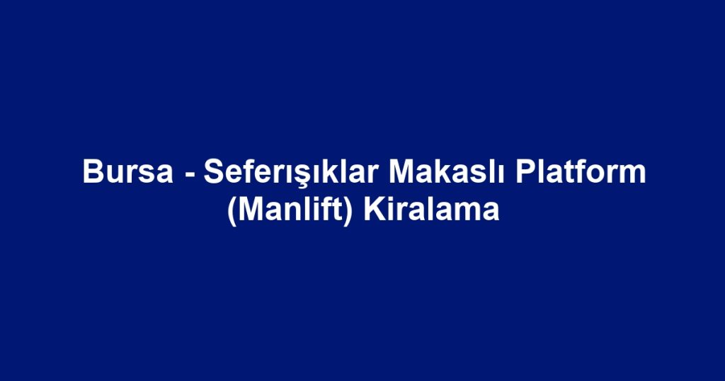 Bursa - Seferışıklar Makaslı Platform (Manlift) Kiralama