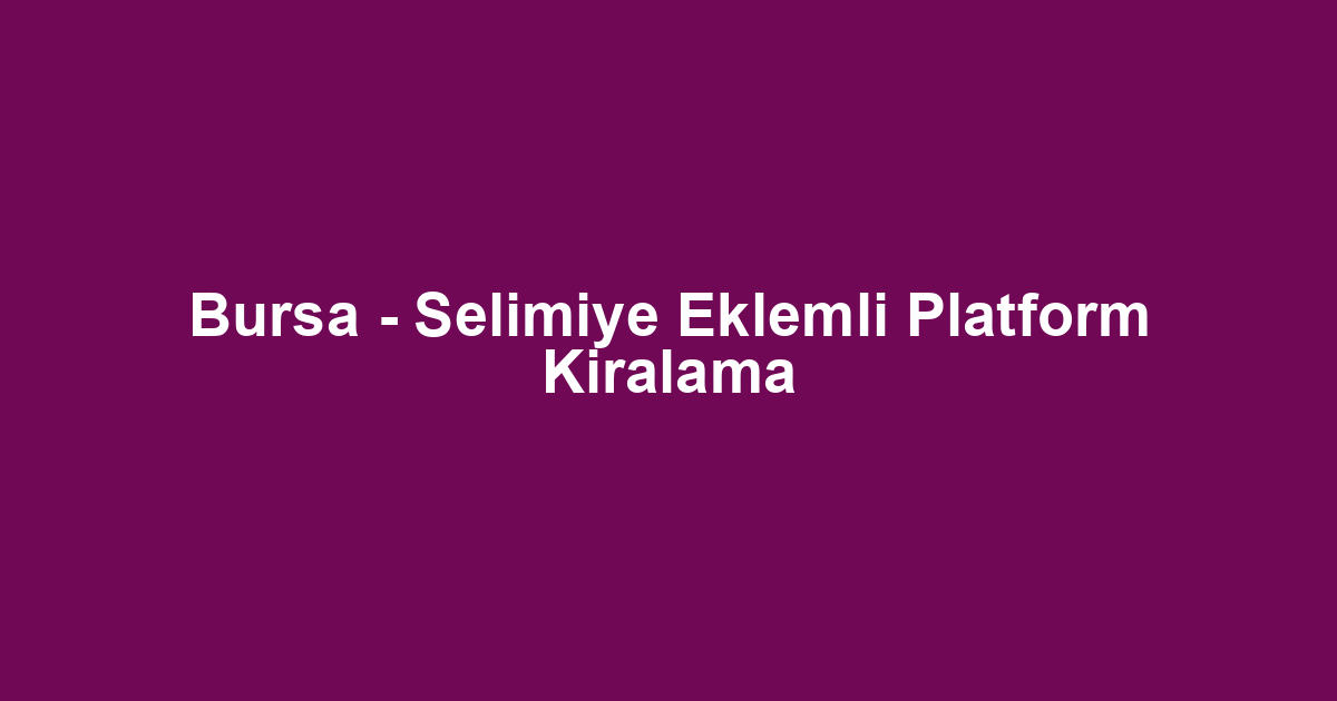 Bursa - Selimiye Eklemli Platform Kiralama