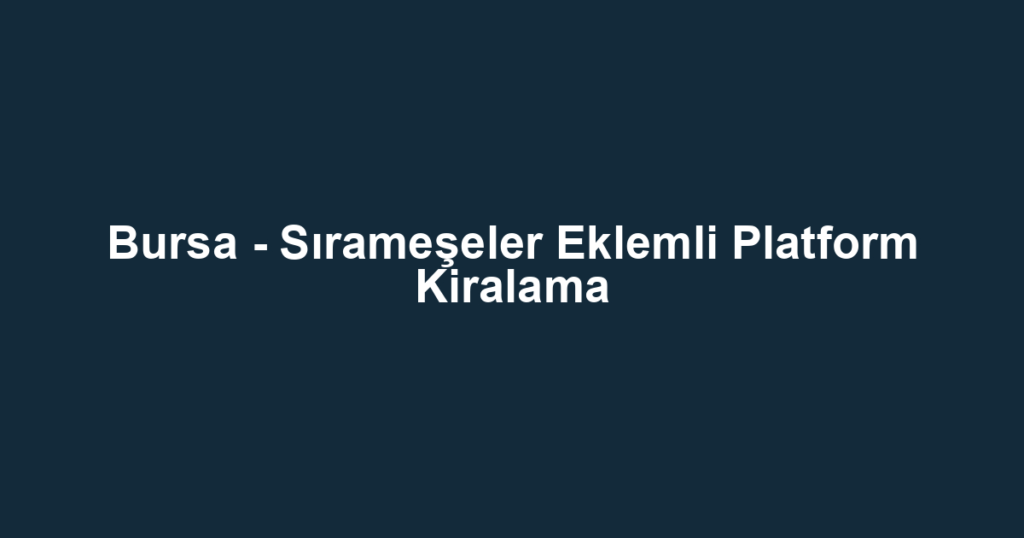 Bursa - Sırameşeler Eklemli Platform Kiralama