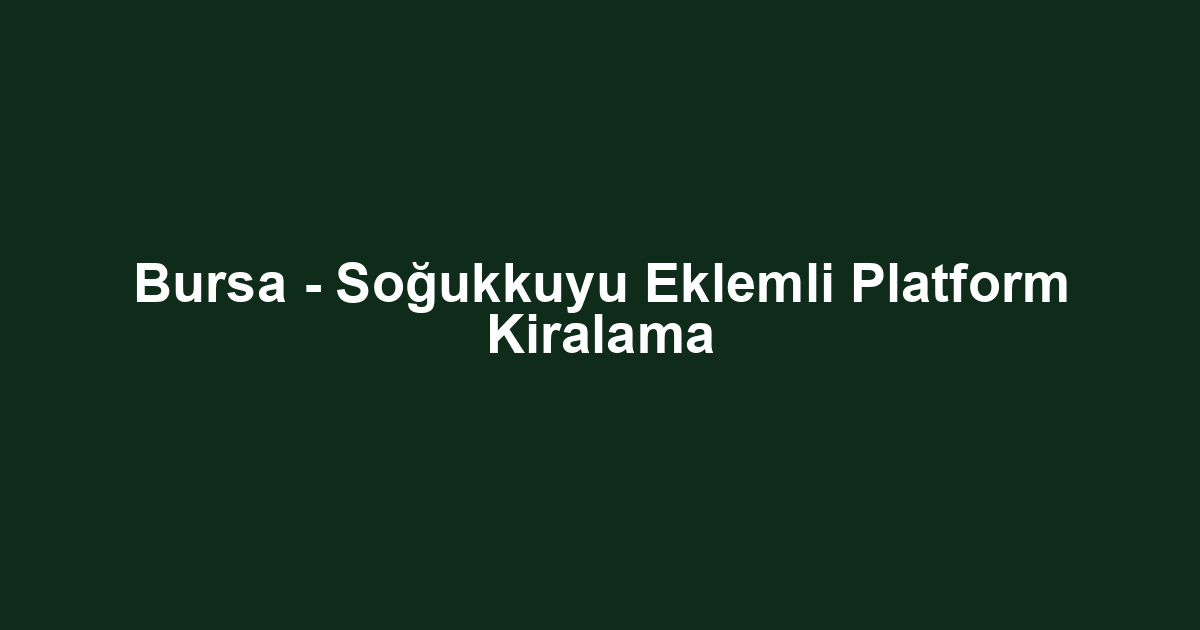 Bursa - Soğukkuyu Eklemli Platform Kiralama