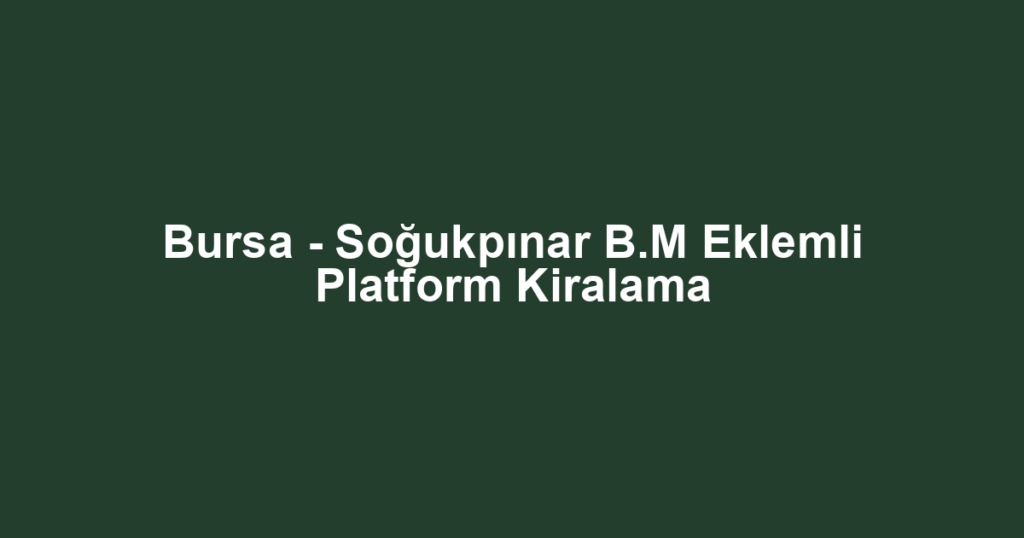 Bursa - Soğukpınar B.M Eklemli Platform Kiralama
