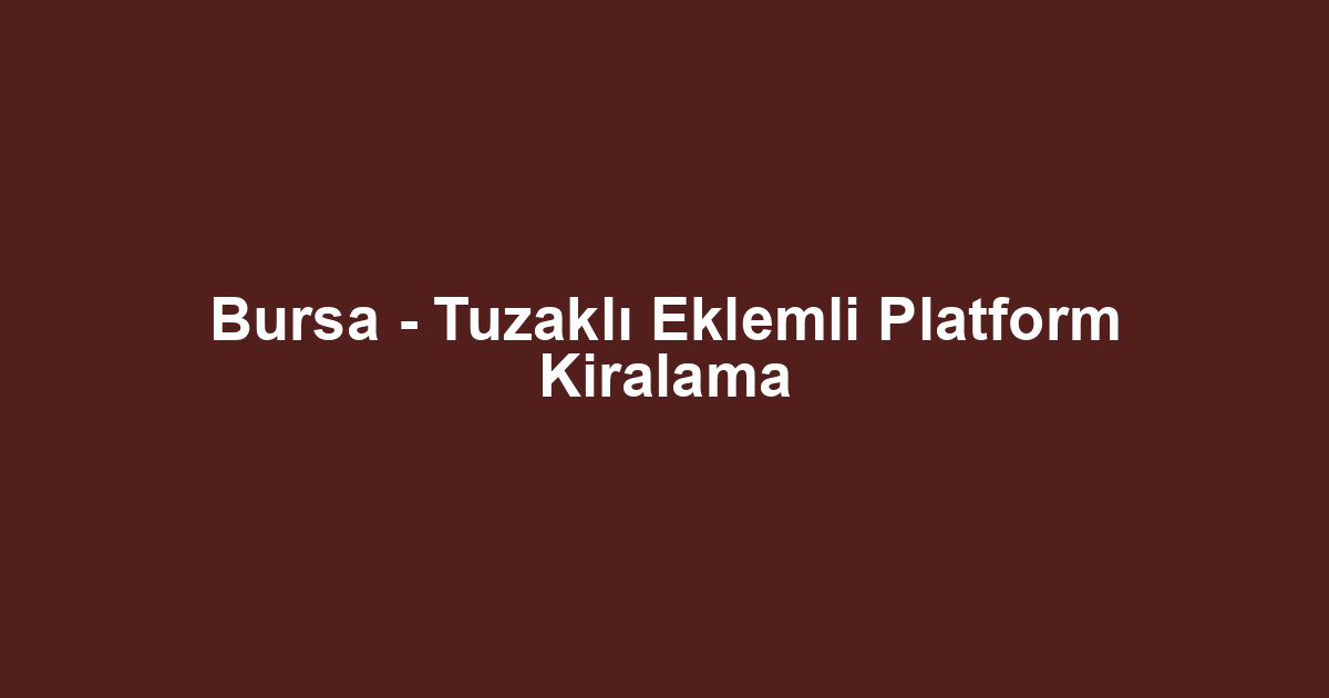 Bursa - Tuzaklı Eklemli Platform Kiralama
