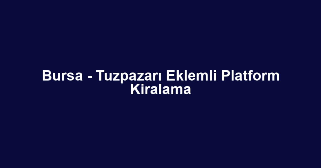 Bursa - Tuzpazarı Eklemli Platform Kiralama