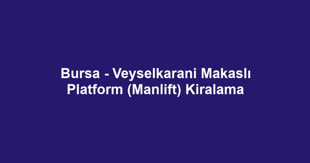 Bursa - Veyselkarani Makaslı Platform (Manlift) Kiralama