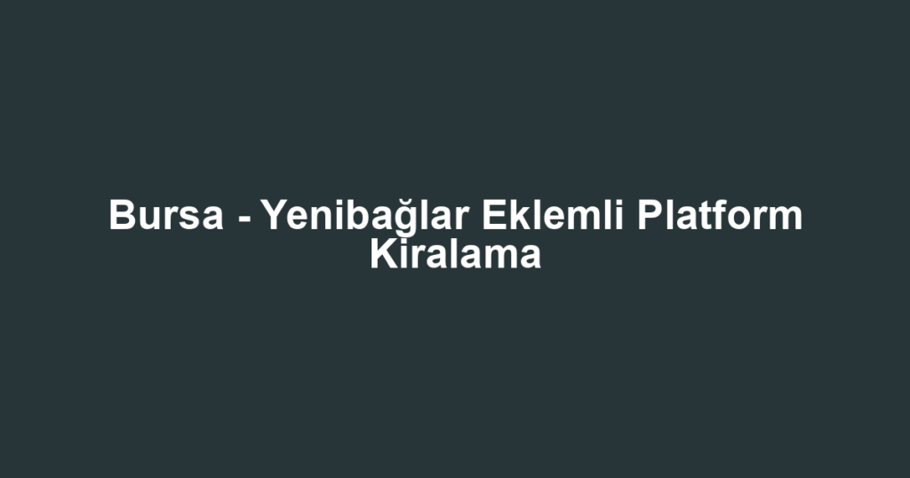 Bursa - Yenibağlar Eklemli Platform Kiralama