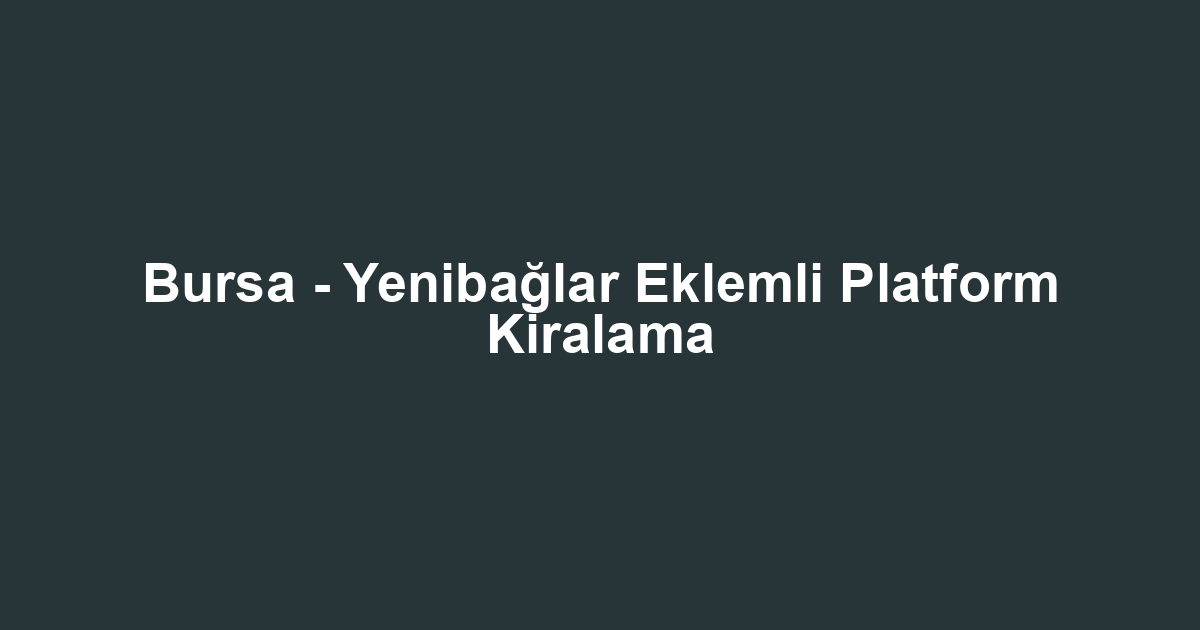 Bursa - Yenibağlar Eklemli Platform Kiralama