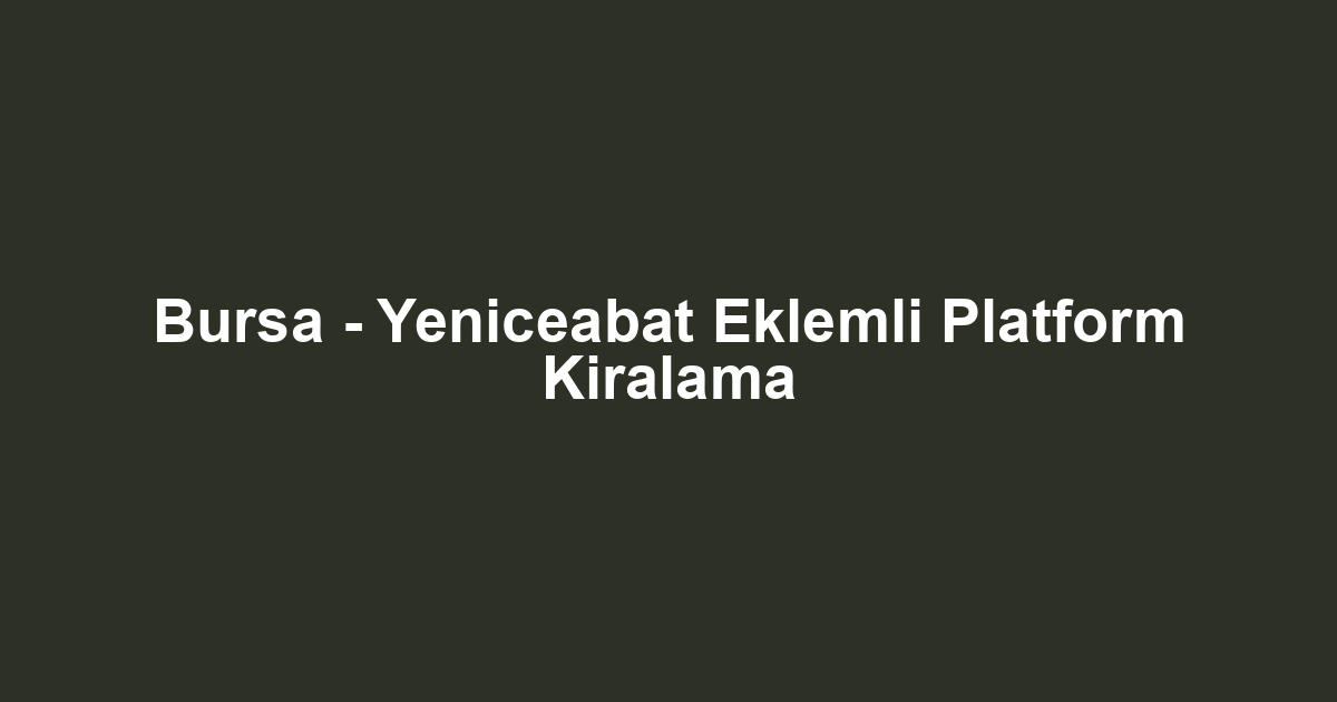 Bursa - Yeniceabat Eklemli Platform Kiralama