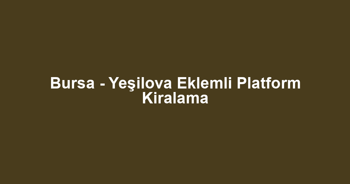 Bursa - Yeşilova Eklemli Platform Kiralama