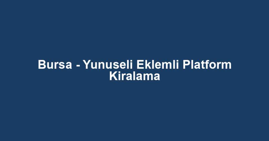 Bursa - Yunuseli Eklemli Platform Kiralama