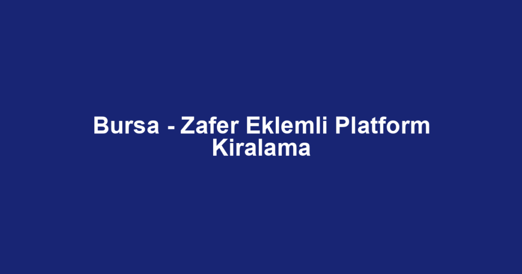 Bursa - Zafer Eklemli Platform Kiralama