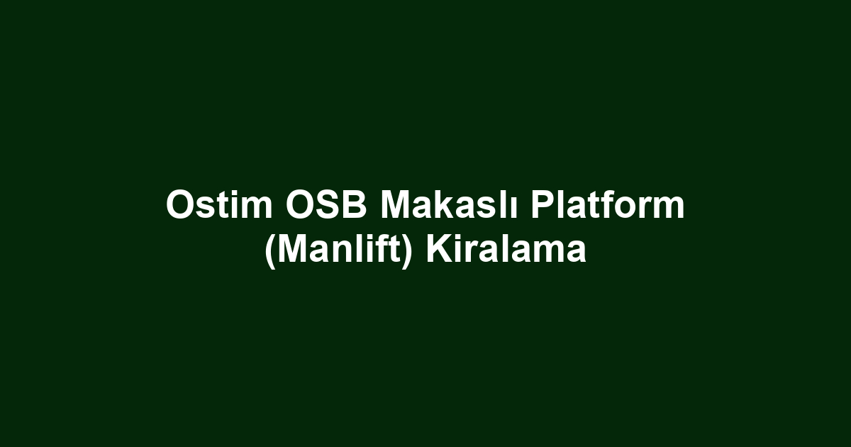 Ostim OSB Makaslı Platform (Manlift) Kiralama