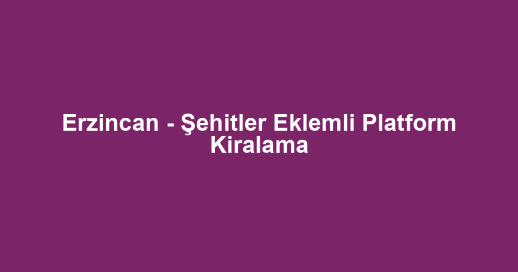 Erzincan - Şehitler Eklemli Platform Kiralama
