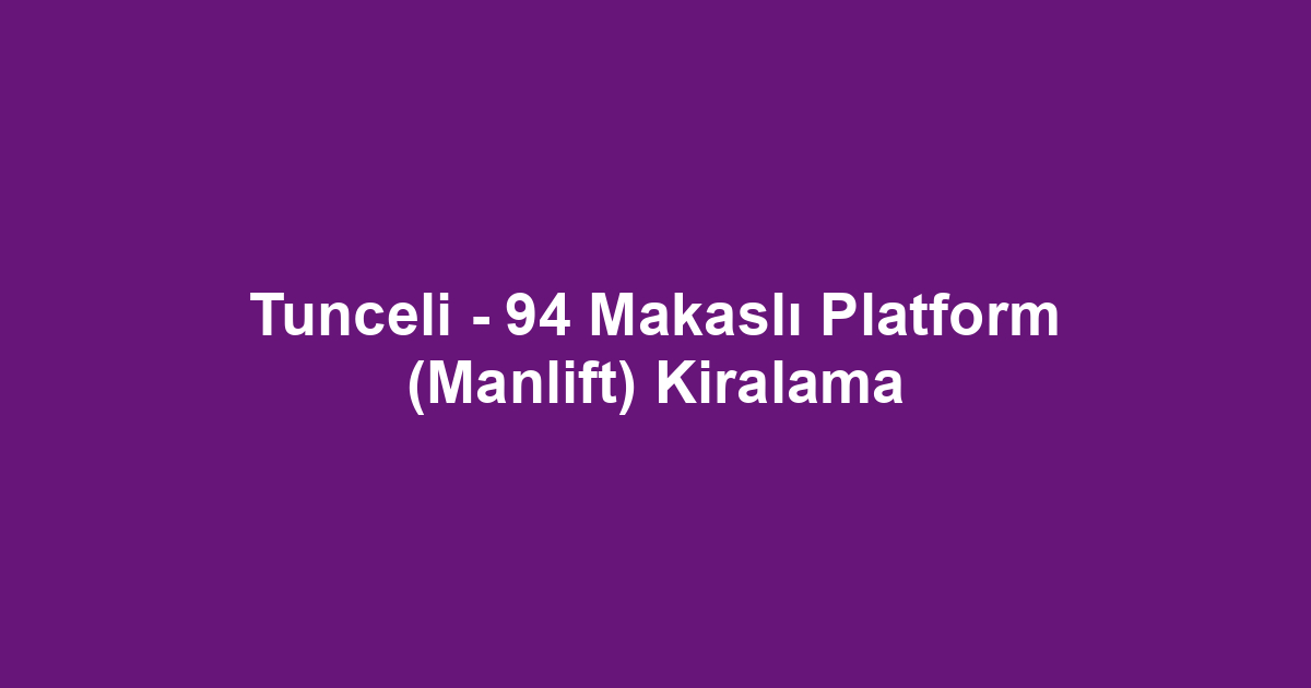 Tunceli - 94 Makaslı Platform (Manlift) Kiralama