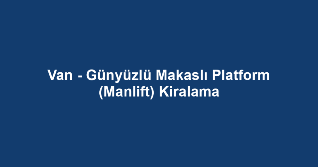 Van - Günyüzlü Makaslı Platform (Manlift) Kiralama