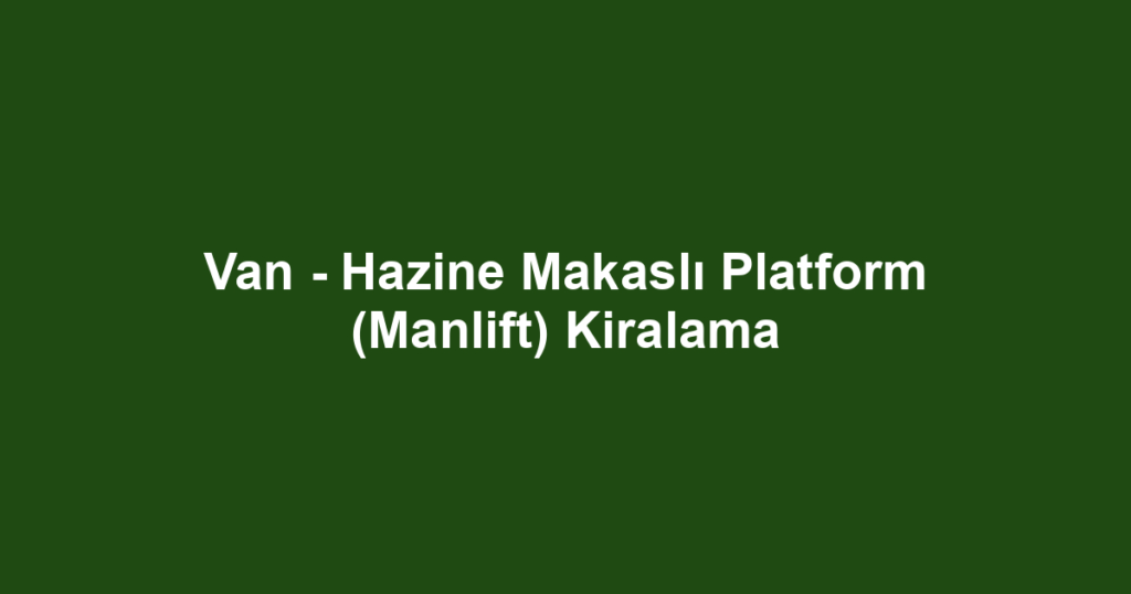 Van - Hazine Makaslı Platform (Manlift) Kiralama