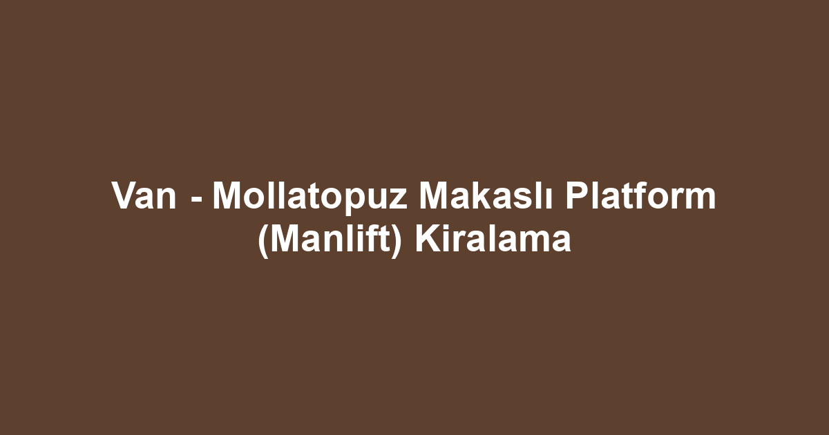Van - Mollatopuz Makaslı Platform (Manlift) Kiralama