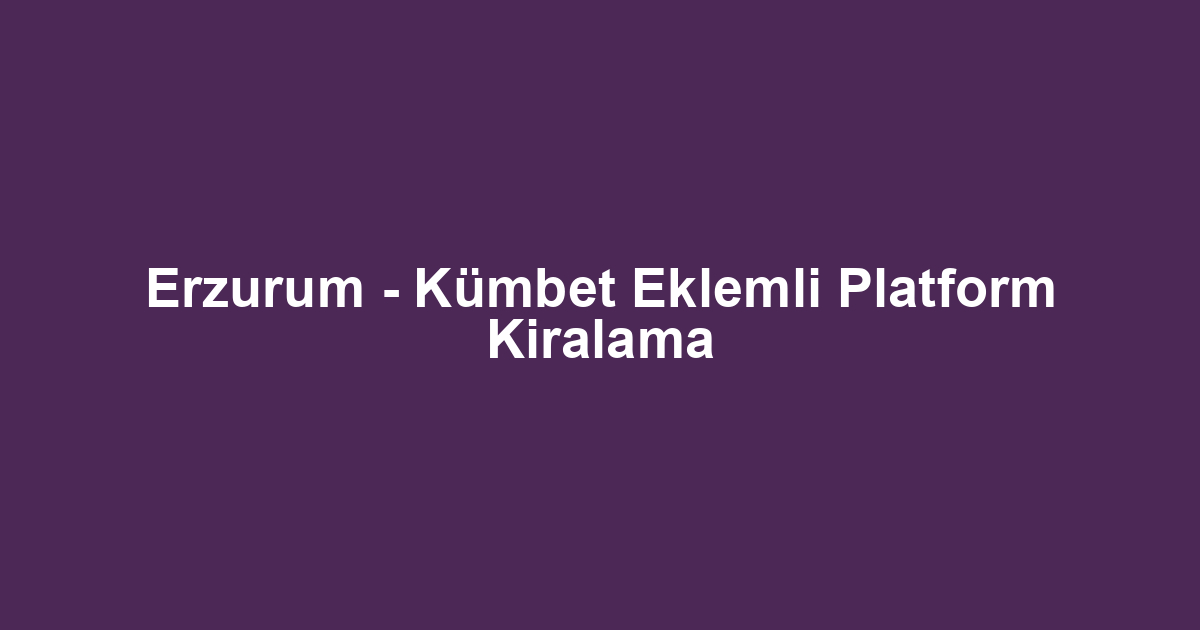 Erzurum - Kümbet Eklemli Platform Kiralama