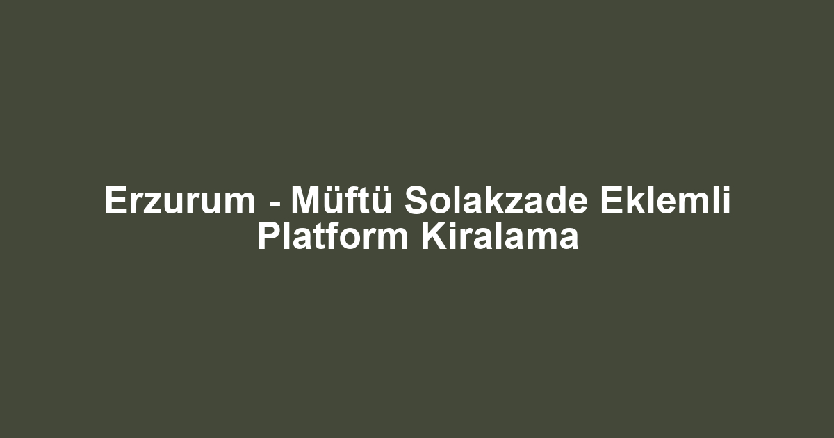 Erzurum - Müftü Solakzade Eklemli Platform Kiralama