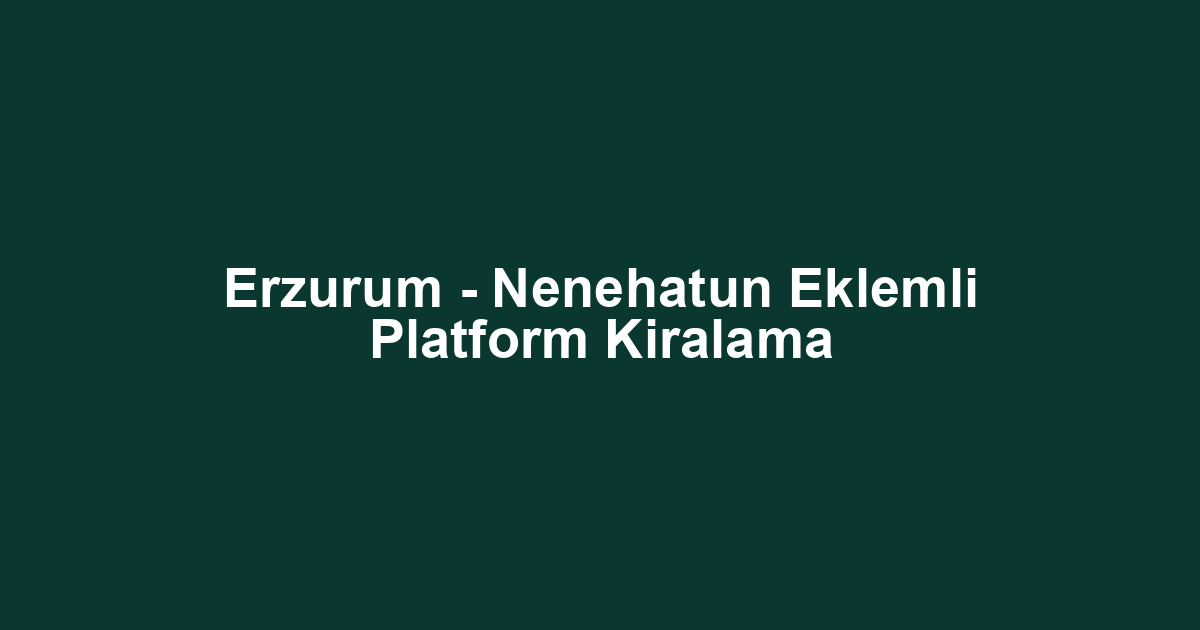 Erzurum - Nenehatun Eklemli Platform Kiralama