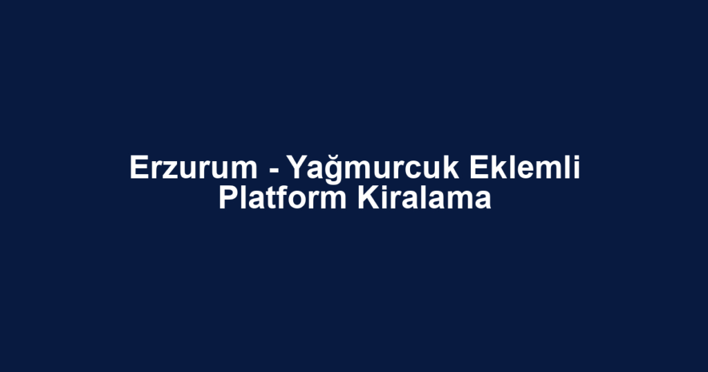 Erzurum - Yağmurcuk Eklemli Platform Kiralama