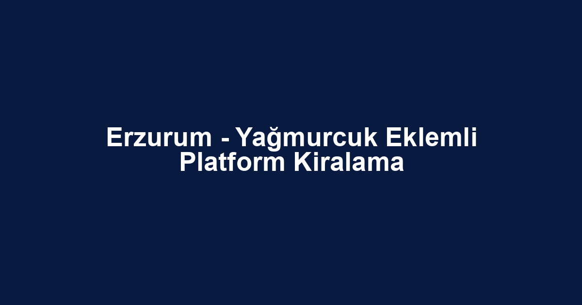 Erzurum - Yağmurcuk Eklemli Platform Kiralama