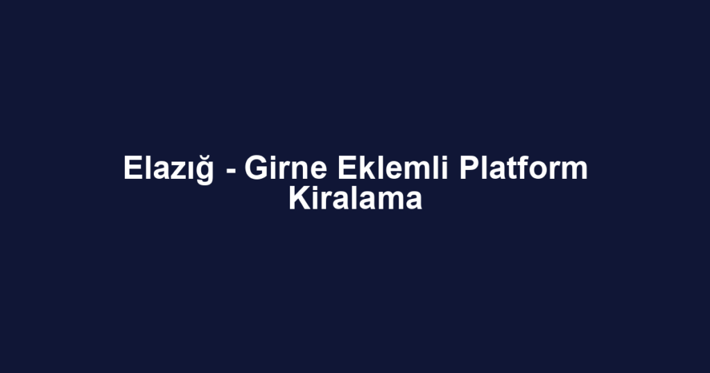 Elazığ - Girne Eklemli Platform Kiralama