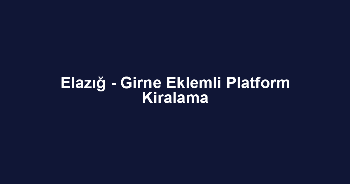 Elazığ - Girne Eklemli Platform Kiralama