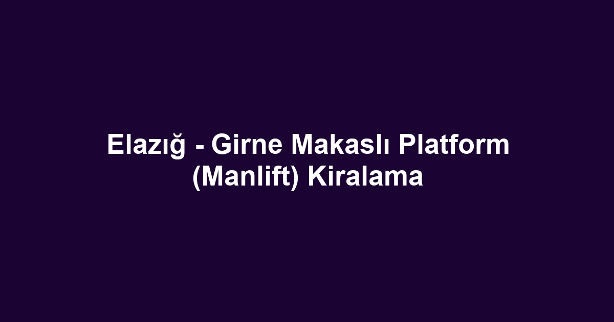 Elazığ - Girne Makaslı Platform (Manlift) Kiralama