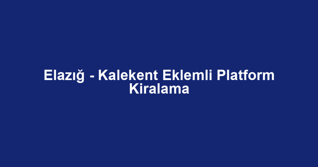Elazığ - Kalekent Eklemli Platform Kiralama