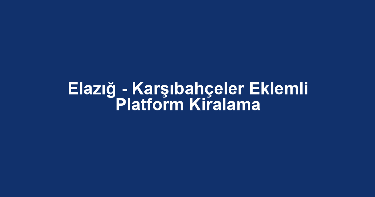 Elazığ - Karşıbahçeler Eklemli Platform Kiralama