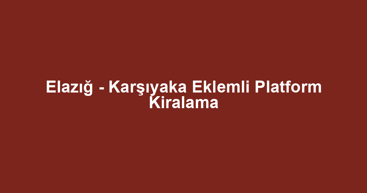 Elazığ - Karşıyaka Eklemli Platform Kiralama