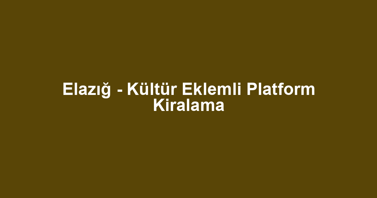 Elazığ - Kültür Eklemli Platform Kiralama