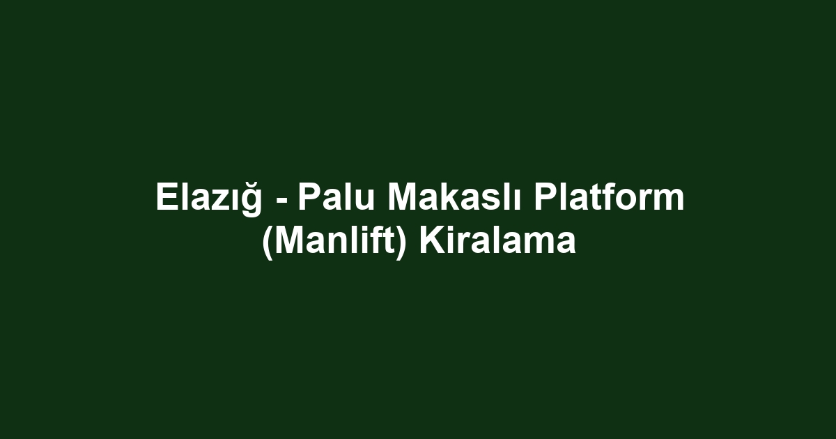 Elazığ - Palu Makaslı Platform (Manlift) Kiralama