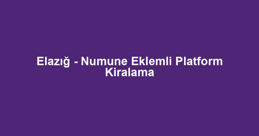 Elazığ - Numune Eklemli Platform Kiralama