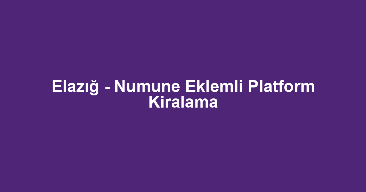 Elazığ - Numune Eklemli Platform Kiralama