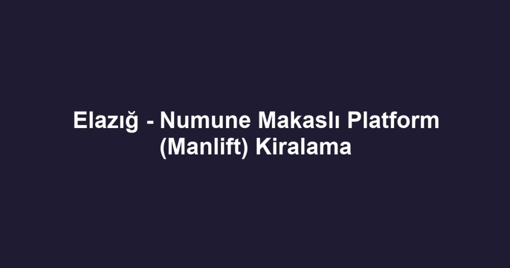Elazığ - Numune Makaslı Platform (Manlift) Kiralama