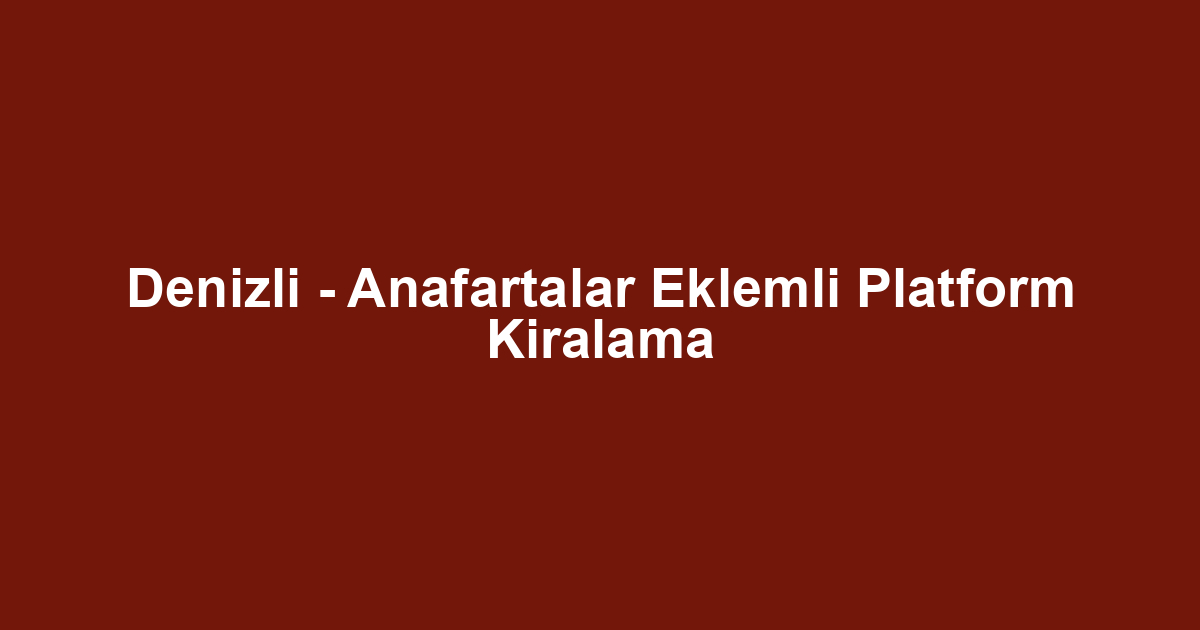 Denizli - Anafartalar Eklemli Platform Kiralama