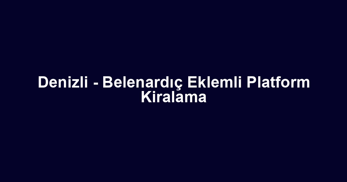Denizli - Belenardıç Eklemli Platform Kiralama