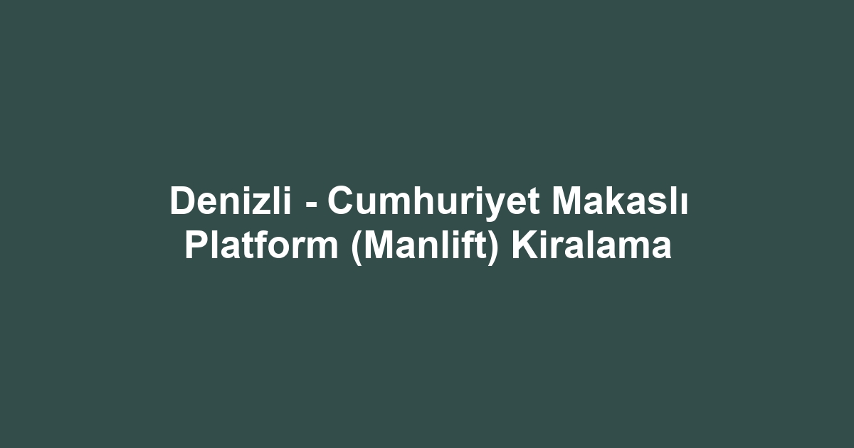 Denizli - Cumhuriyet Makaslı Platform (Manlift) Kiralama
