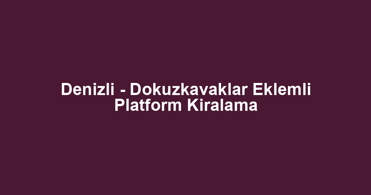 Denizli - Dokuzkavaklar Eklemli Platform Kiralama