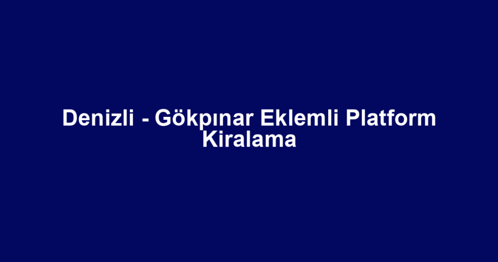 Denizli - Gökpınar Eklemli Platform Kiralama